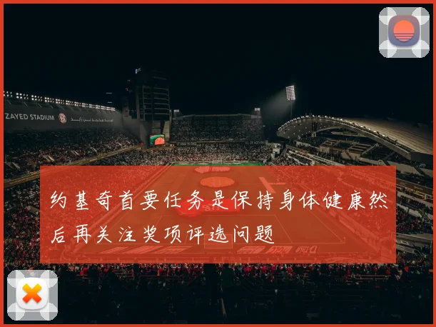 约基奇首要任务是保持身体健康然后再关注奖项评选问题